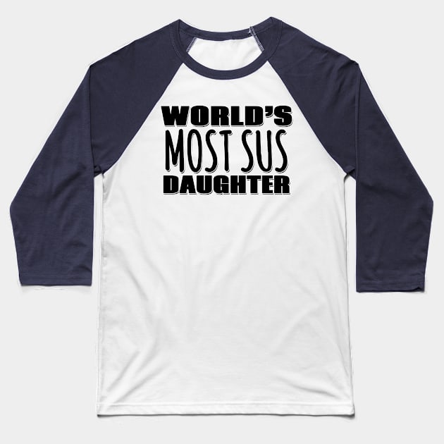 World's Most Sus Daughter Baseball T-Shirt by Mookle